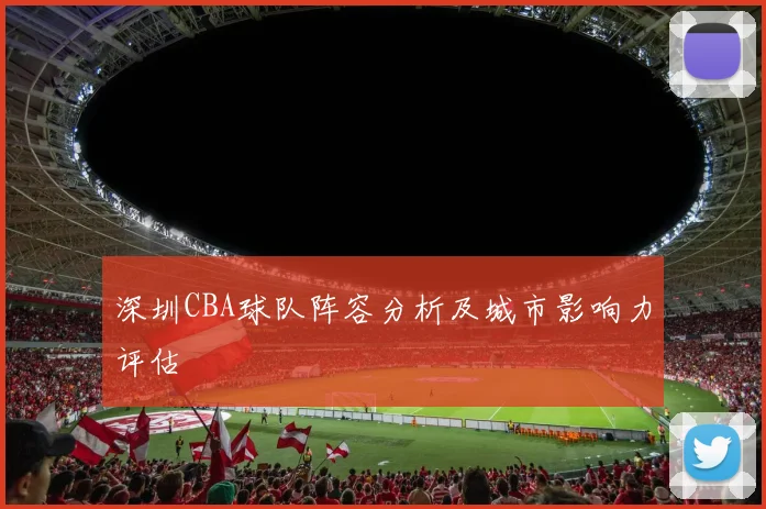 深圳CBA球队阵容分析及城市影响力评估